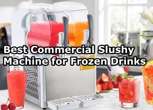 Best Commercial Slushy Machine for Frozen Drinks